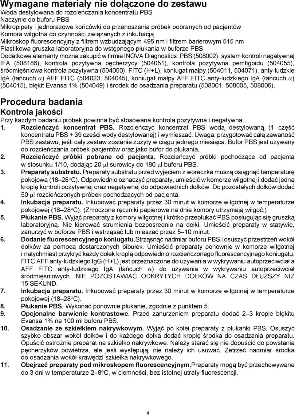 buforze PBS Dodatkowe elementy można zakupić w firmie INOVA Diagnostics: PBS (582), system kontroli negatywnej IFA (58186), kontrola pozytywna pęcherzycy (5451), kontrola pozytywna pemfigoidu (5455),