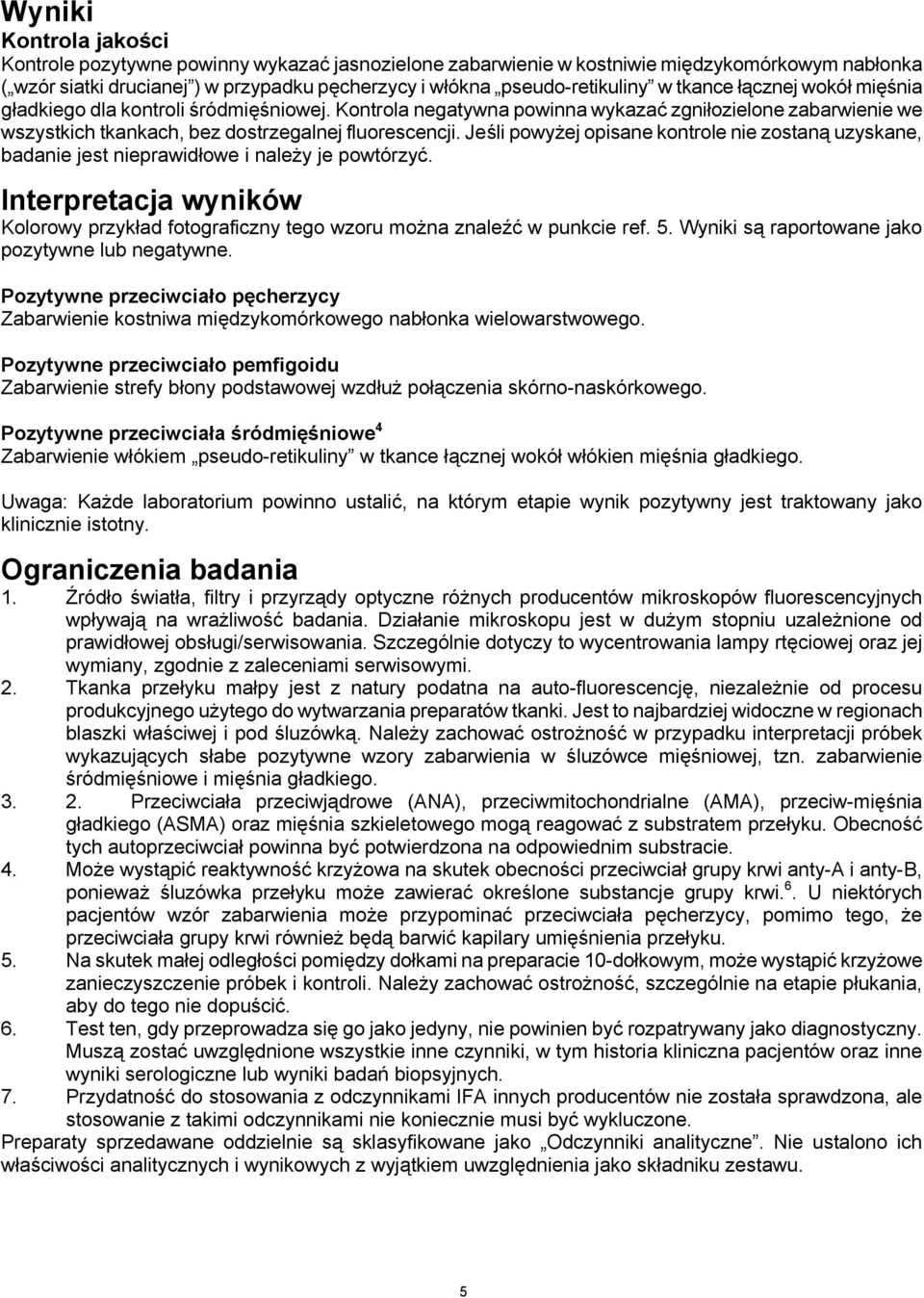 Jeśli powyżej opisane kontrole nie zostaną uzyskane, badanie jest nieprawidłowe i należy je powtórzyć. Interpretacja wyników Kolorowy przykład fotograficzny tego wzoru można znaleźć w punkcie ref. 5.