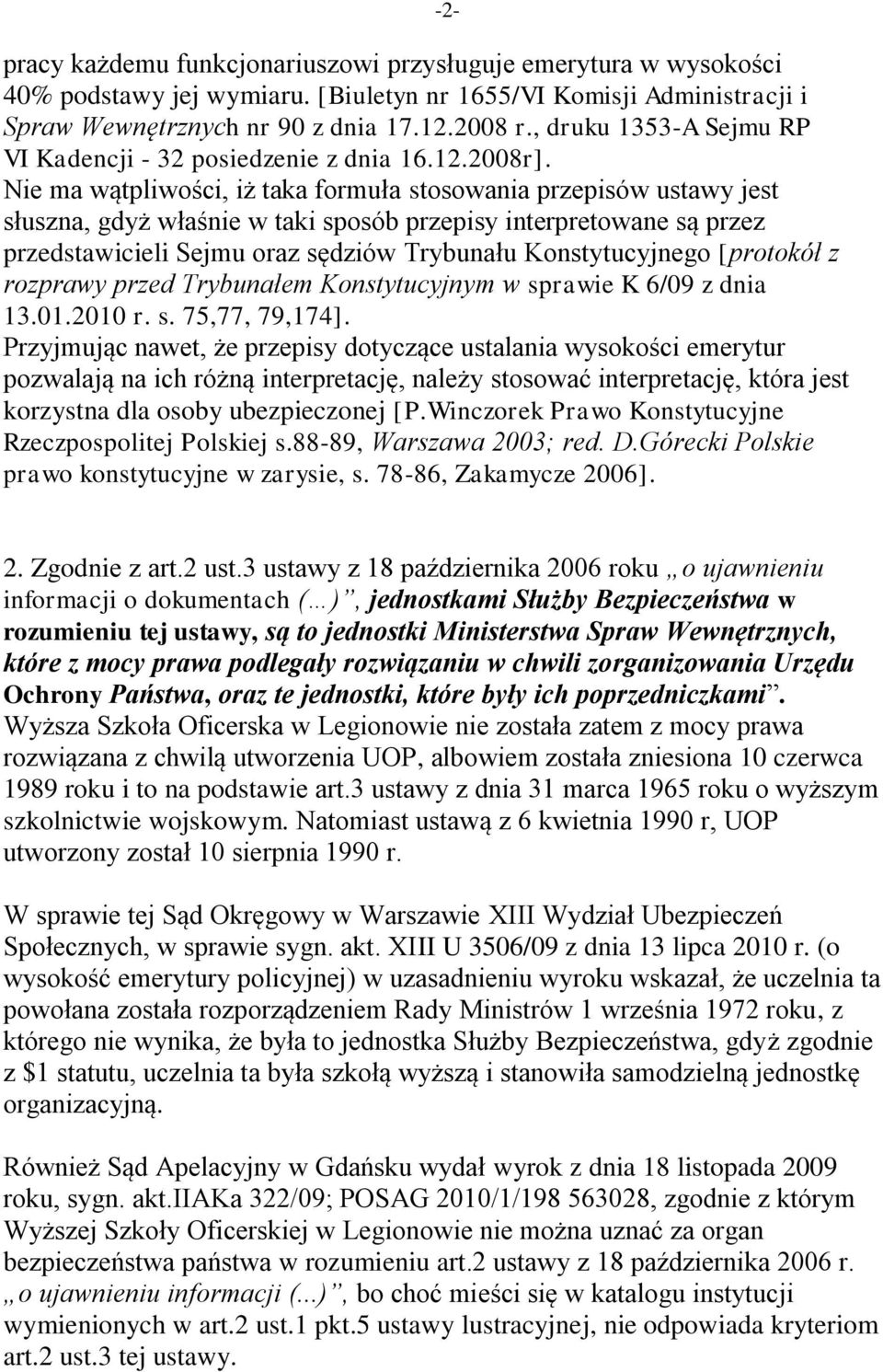 Nie ma wątpliwości, iż taka formuła stosowania przepisów ustawy jest słuszna, gdyż właśnie w taki sposób przepisy interpretowane są przez przedstawicieli Sejmu oraz sędziów Trybunału Konstytucyjnego