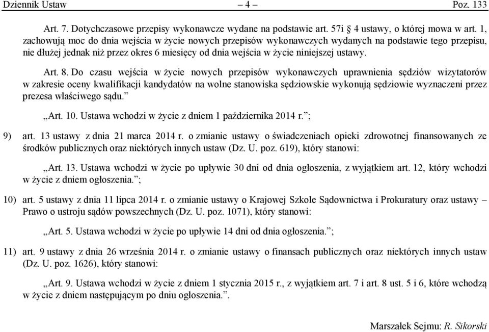 8. Do czasu wejścia w życie nowych przepisów wykonawczych uprawnienia sędziów wizytatorów w zakresie oceny kwalifikacji kandydatów na wolne stanowiska sędziowskie wykonują sędziowie wyznaczeni przez