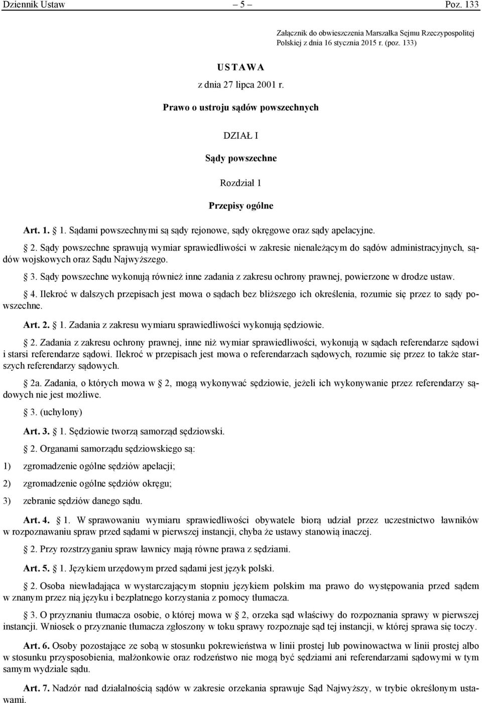 Sądy powszechne sprawują wymiar sprawiedliwości w zakresie nienależącym do sądów administracyjnych, sądów wojskowych oraz Sądu Najwyższego. 3.