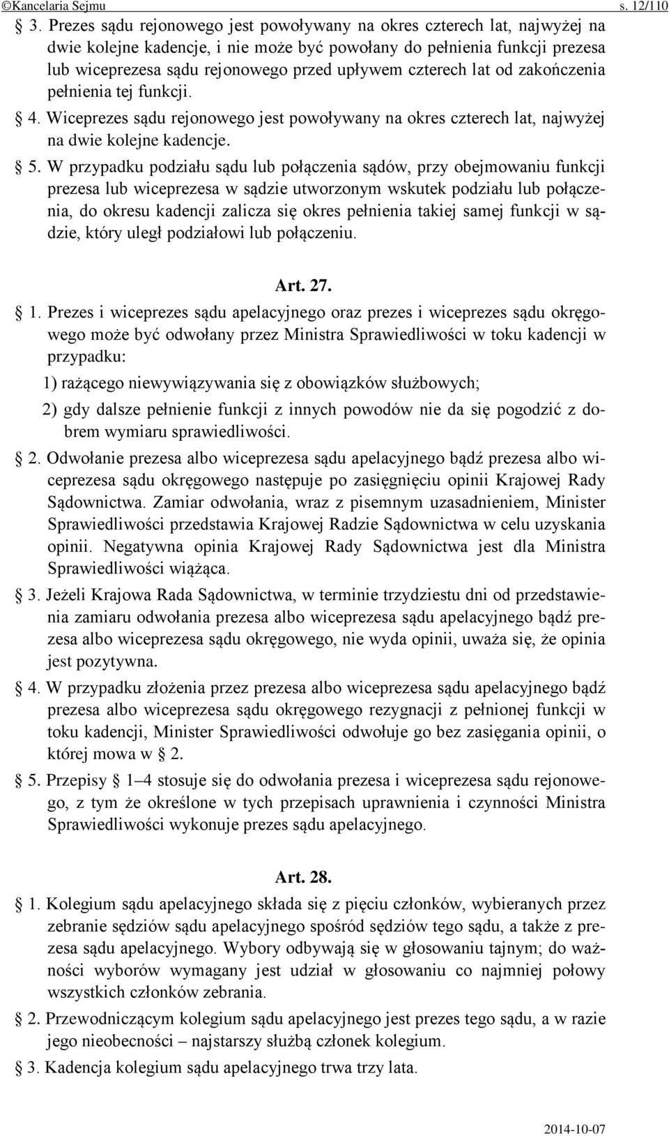 czterech lat od zakończenia pełnienia tej funkcji. 4. Wiceprezes sądu rejonowego jest powoływany na okres czterech lat, najwyżej na dwie kolejne kadencje. 5.