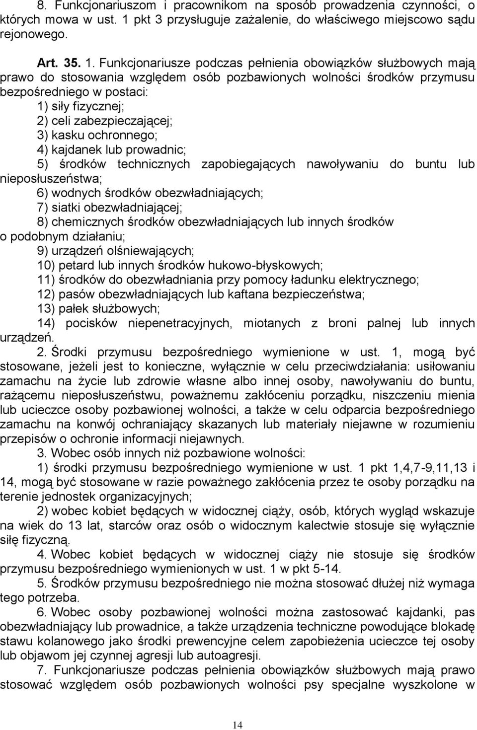 Funkcjonariusze podczas pełnienia obowiązków służbowych mają prawo do stosowania względem osób pozbawionych wolności środków przymusu bezpośredniego w postaci: 1) siły fizycznej; 2) celi