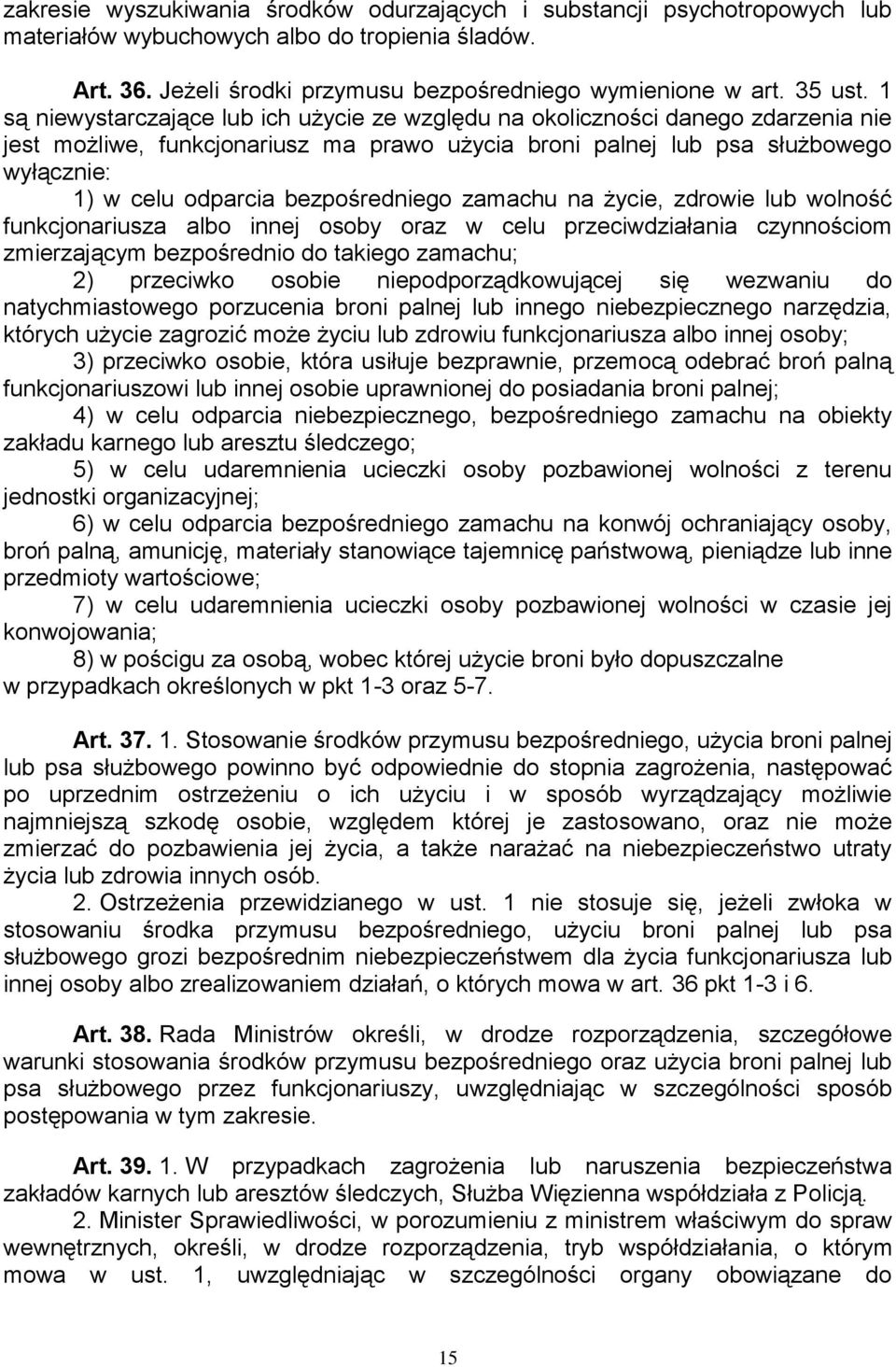 bezpośredniego zamachu na życie, zdrowie lub wolność funkcjonariusza albo innej osoby oraz w celu przeciwdziałania czynnościom zmierzającym bezpośrednio do takiego zamachu; 2) przeciwko osobie