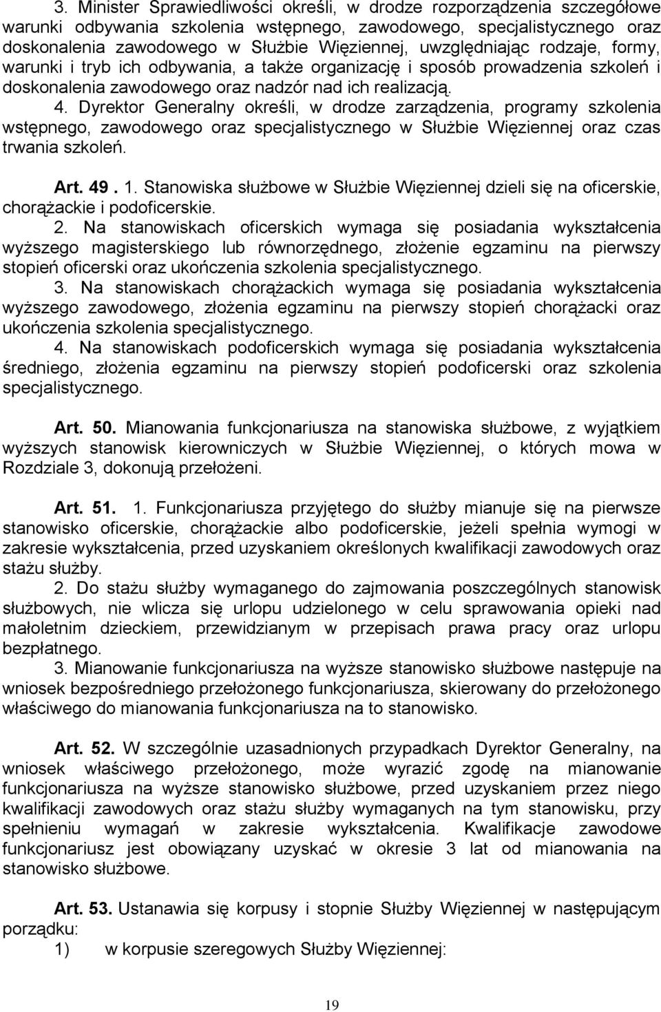 Dyrektor Generalny określi, w drodze zarządzenia, programy szkolenia wstępnego, zawodowego oraz specjalistycznego w Służbie Więziennej oraz czas trwania szkoleń. Art. 49. 1.