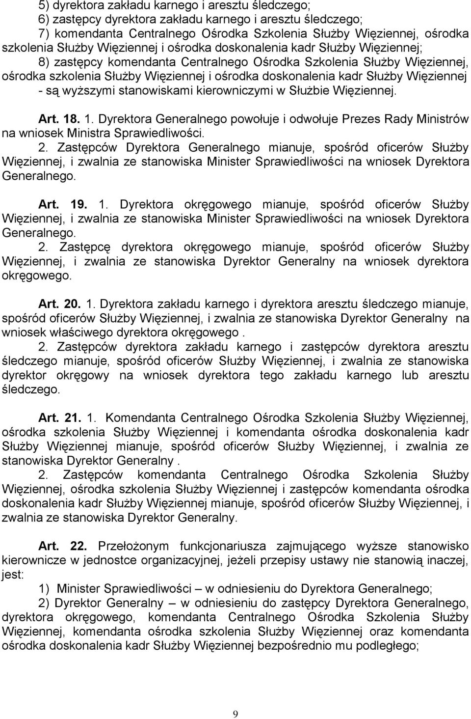 Służby Więziennej - są wyższymi stanowiskami kierowniczymi w Służbie Więziennej. Art. 18. 1. Dyrektora Generalnego powołuje i odwołuje Prezes Rady Ministrów na wniosek Ministra Sprawiedliwości. 2.