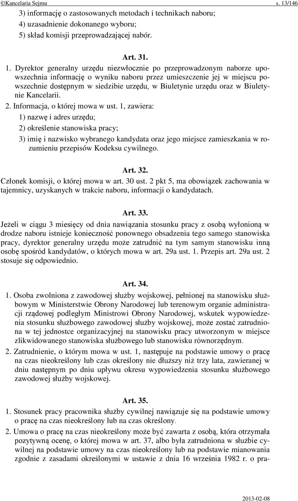 Dyrektor generalny urzędu niezwłocznie po przeprowadzonym naborze upowszechnia informację o wyniku naboru przez umieszczenie jej w miejscu powszechnie dostępnym w siedzibie urzędu, w Biuletynie