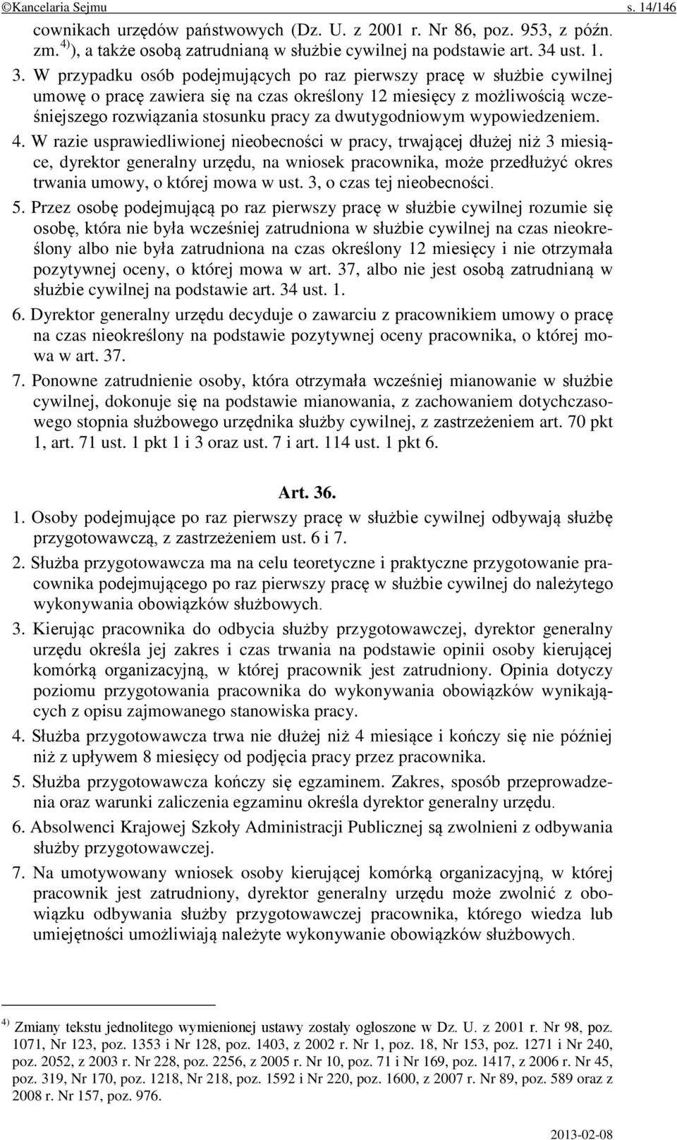 W przypadku osób podejmujących po raz pierwszy pracę w służbie cywilnej umowę o pracę zawiera się na czas określony 12 miesięcy z możliwością wcześniejszego rozwiązania stosunku pracy za