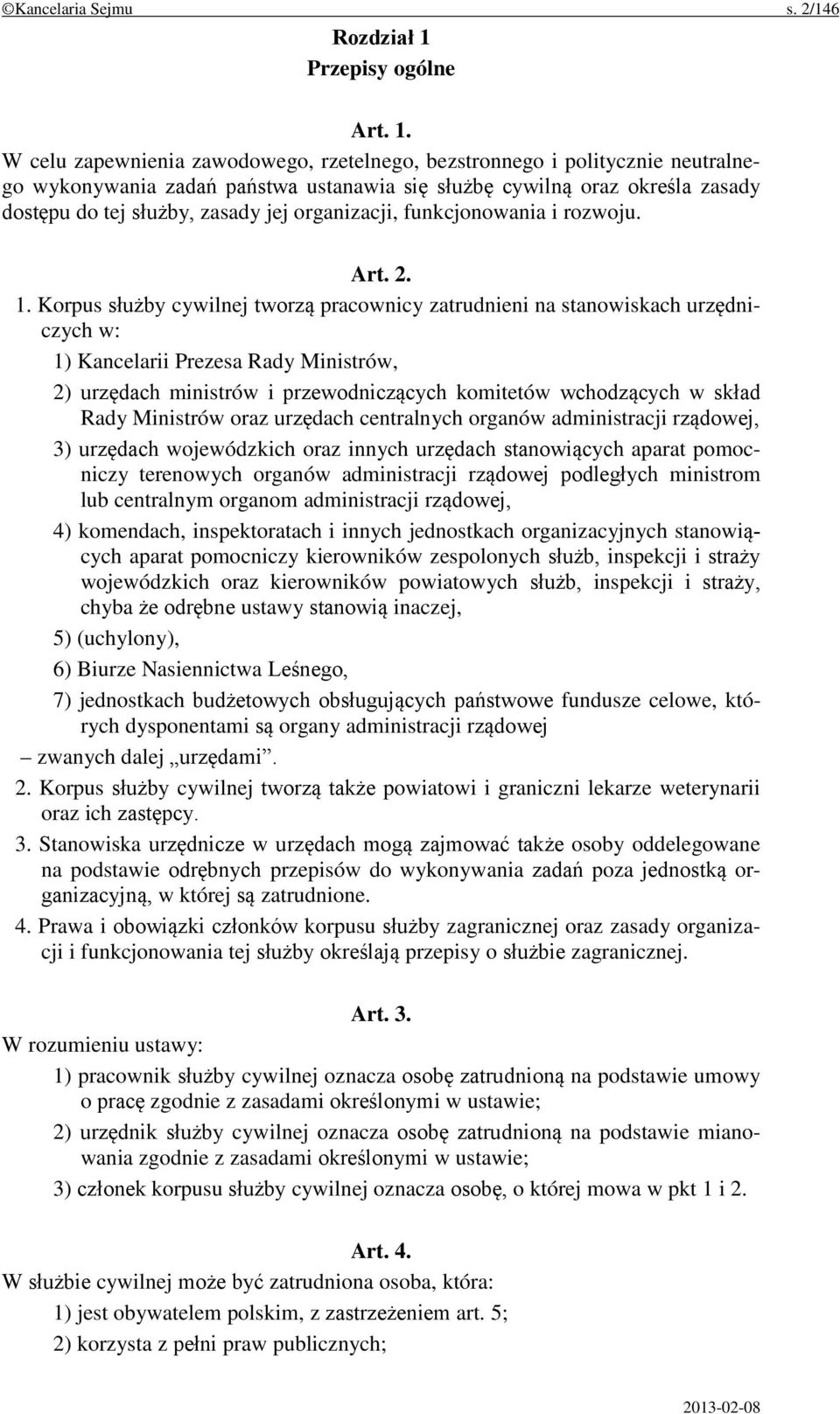 W celu zapewnienia zawodowego, rzetelnego, bezstronnego i politycznie neutralnego wykonywania zadań państwa ustanawia się służbę cywilną oraz określa zasady dostępu do tej służby, zasady jej