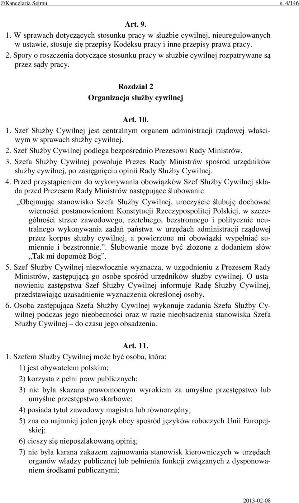 . 1. Szef Służby Cywilnej jest centralnym organem administracji rządowej właściwym w sprawach służby cywilnej. 2. Szef Służby Cywilnej podlega bezpośrednio Prezesowi Rady Ministrów. 3.