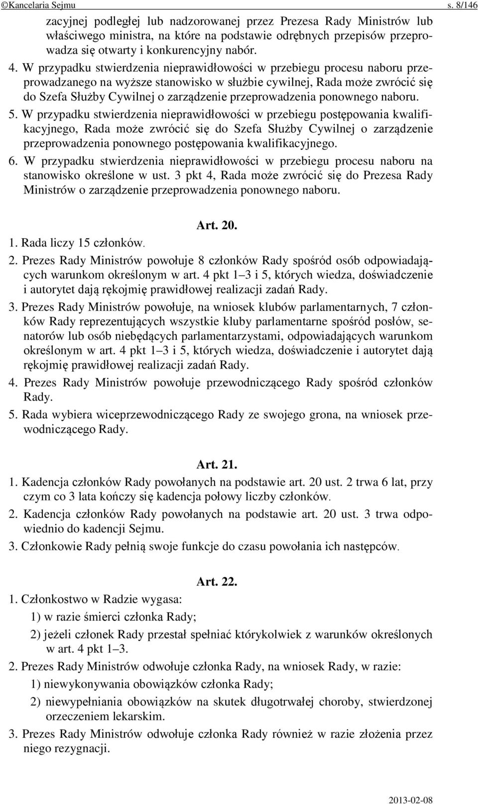 W przypadku stwierdzenia nieprawidłowości w przebiegu procesu naboru przeprowadzanego na wyższe stanowisko w służbie cywilnej, Rada może zwrócić się do Szefa Służby Cywilnej o zarządzenie