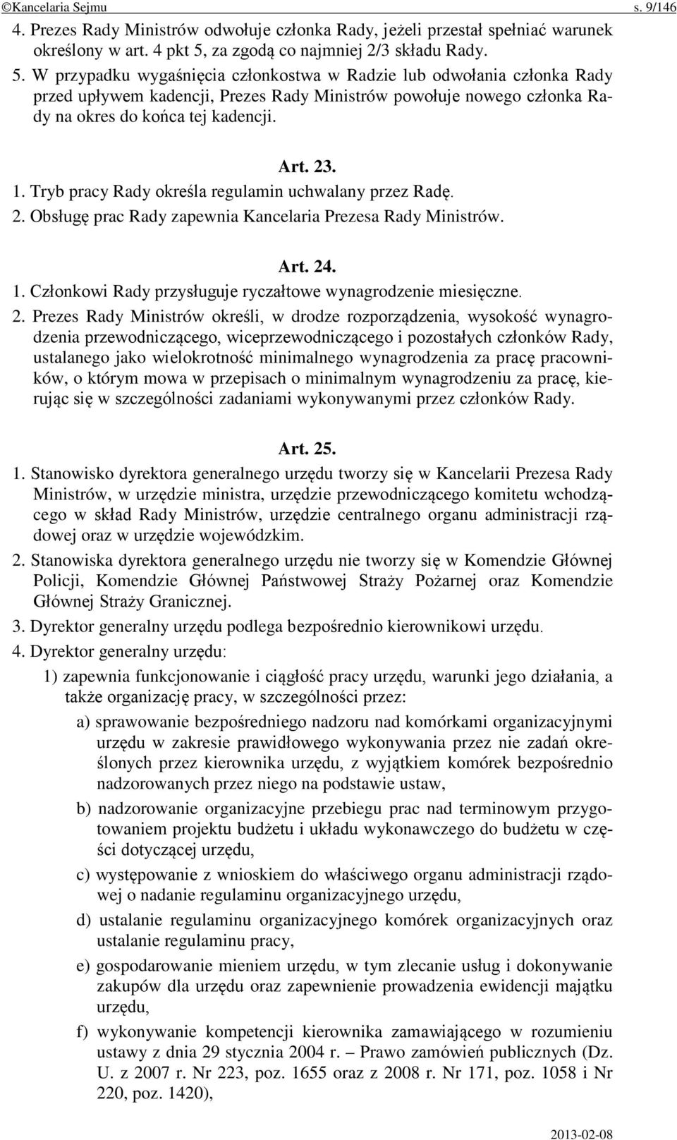 W przypadku wygaśnięcia członkostwa w Radzie lub odwołania członka Rady przed upływem kadencji, Prezes Rady Ministrów powołuje nowego członka Rady na okres do końca tej kadencji. Art. 23. 1.