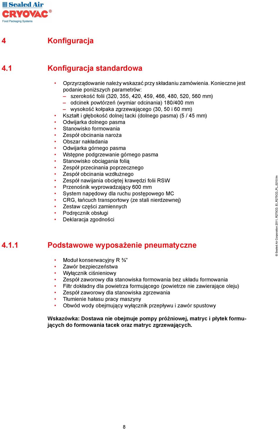 mm) Kształt i głębokość dolnej tacki (dolnego pasma) (5 / 45 mm) Odwijarka dolnego pasma Stanowisko formowania Zespół obcinania naroża Obszar nakładania Odwijarka górnego pasma Wstępne podgrzewanie