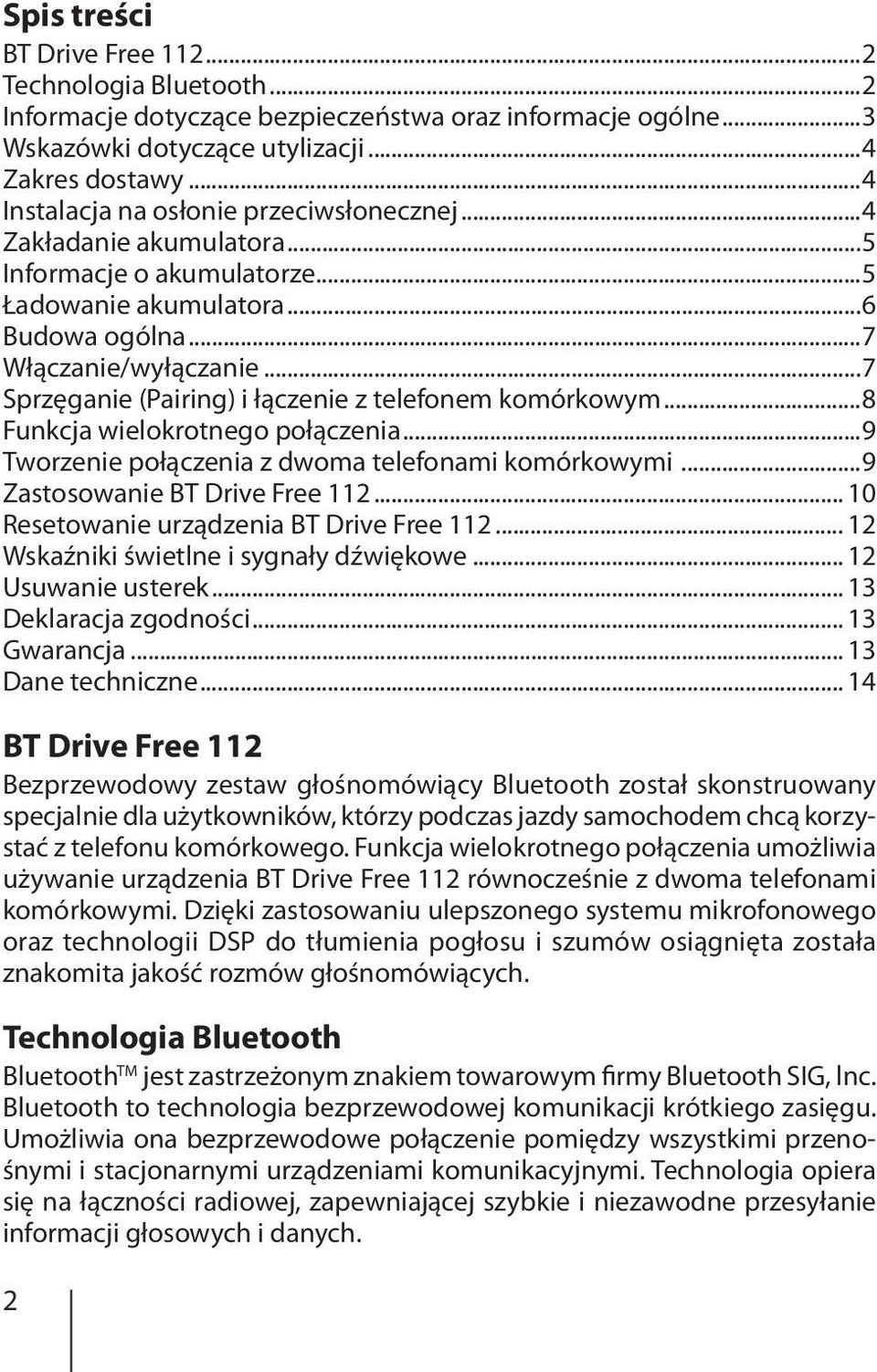 ..7 Sprzęganie (Pairing) i łączenie z telefonem komórkowym...8 Funkcja wielokrotnego połączenia...9 Tworzenie połączenia z dwoma telefonami komórkowymi...9 Zastosowanie BT Drive Free 112.