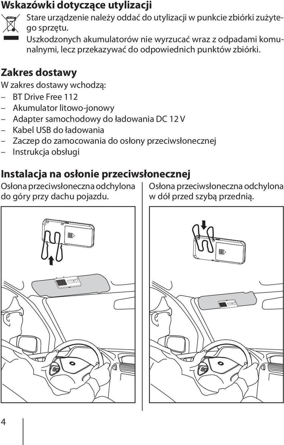 Zakres dostawy W zakres dostawy wchodzą: BT Drive Free 112 Akumulator litowo-jonowy Adapter samochodowy do ładowania DC 12 V Kabel USB do ładowania