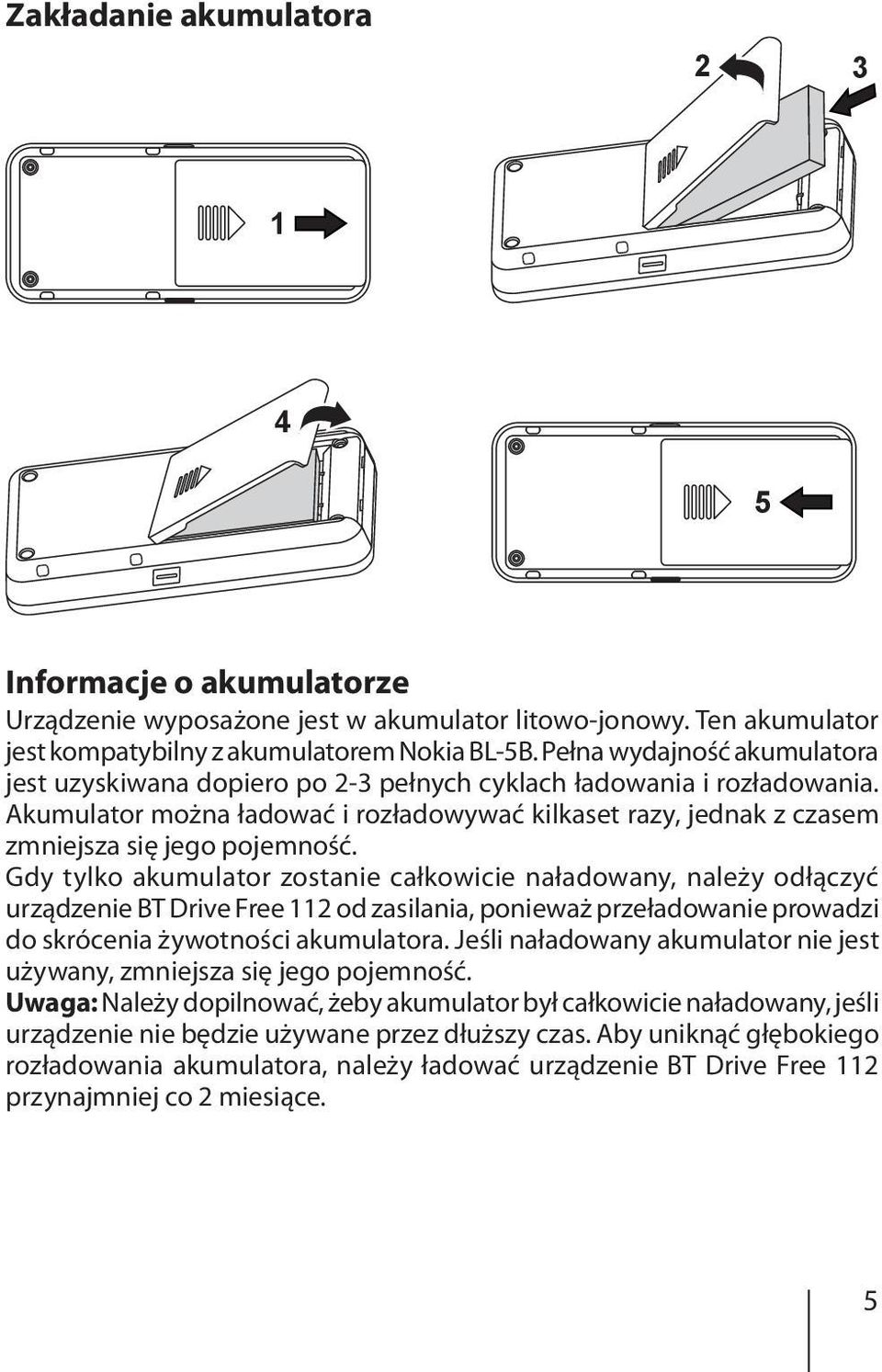 Akumulator można ładować i rozładowywać kilkaset razy, jednak z czasem zmniejsza się jego pojemność.