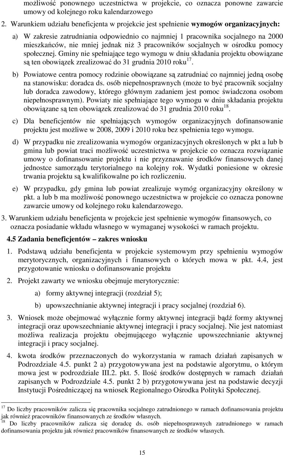 niŝ 3 pracowników socjalnych w ośrodku pomocy społecznej. Gminy nie spełniające tego wymogu w dniu składania projektu obowiązane są ten obowiązek zrealizować do 31 grudnia 2010 roku 17.