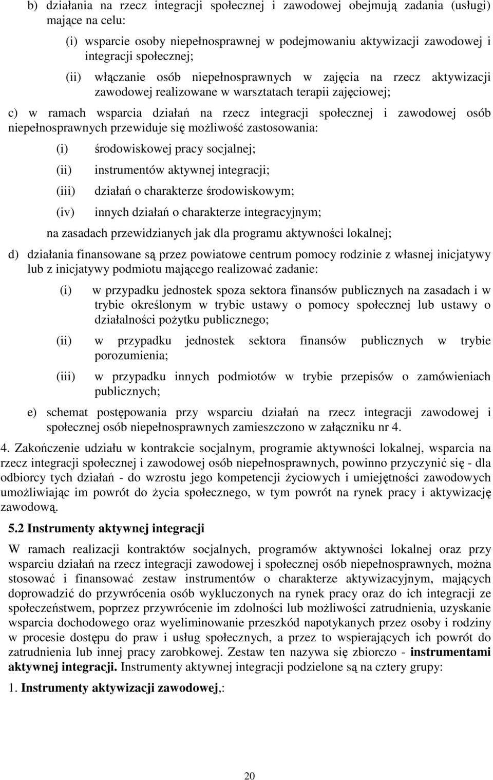 osób niepełnosprawnych przewiduje się moŝliwość zastosowania: (i) (ii) (iii) (iv) środowiskowej pracy socjalnej; instrumentów aktywnej integracji; działań o charakterze środowiskowym; innych działań