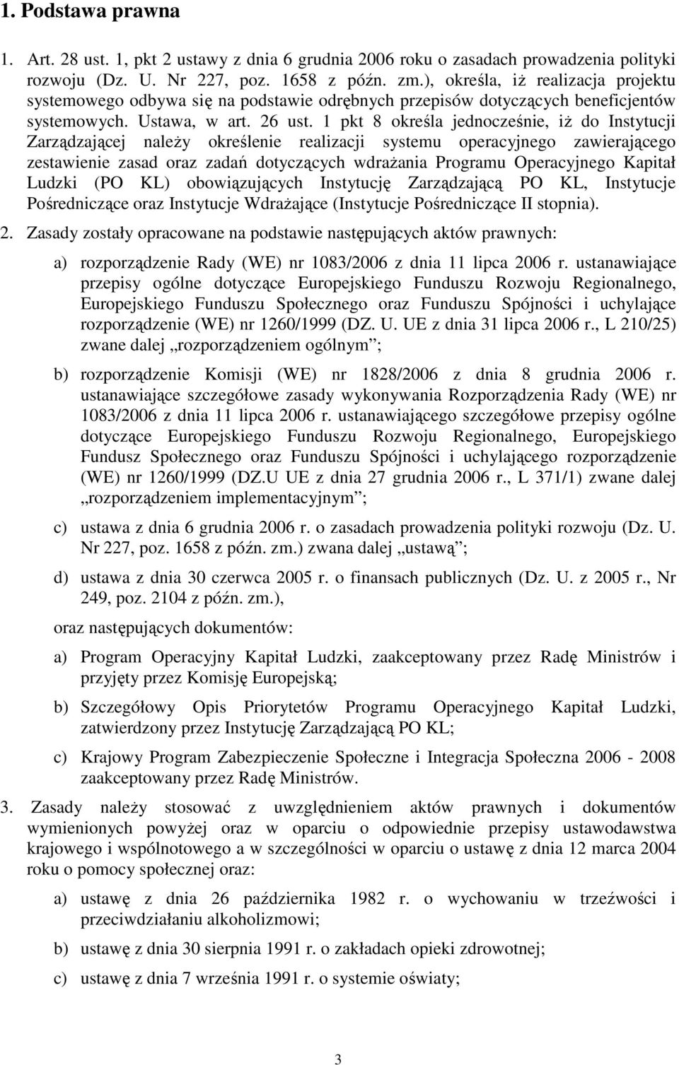 1 pkt 8 określa jednocześnie, iŝ do Instytucji Zarządzającej naleŝy określenie realizacji systemu operacyjnego zawierającego zestawienie zasad oraz zadań dotyczących wdraŝania Programu Operacyjnego