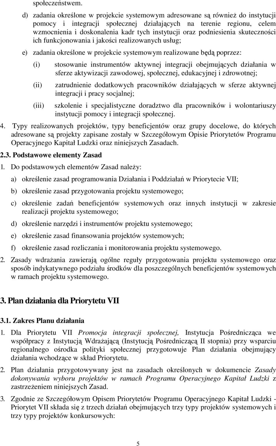 oraz podniesienia skuteczności ich funkcjonowania i jakości realizowanych usług; e) zadania określone w projekcie systemowym realizowane będą poprzez: (i) (ii) (iii) stosowanie instrumentów aktywnej