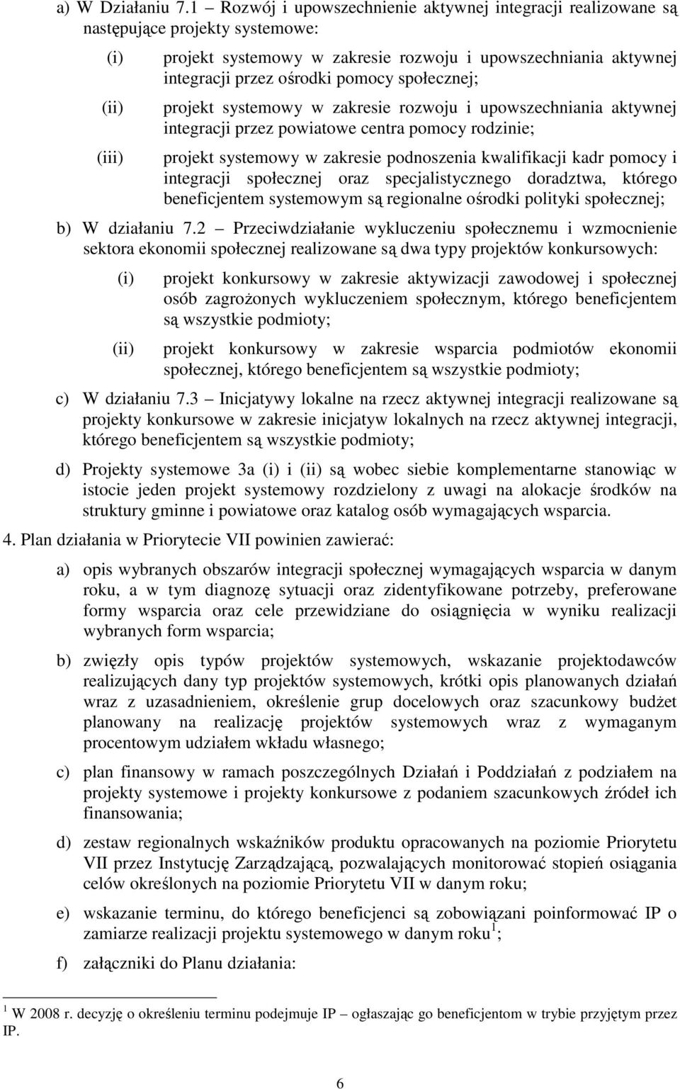 pomocy społecznej; projekt systemowy w zakresie rozwoju i upowszechniania aktywnej integracji przez powiatowe centra pomocy rodzinie; projekt systemowy w zakresie podnoszenia kwalifikacji kadr pomocy