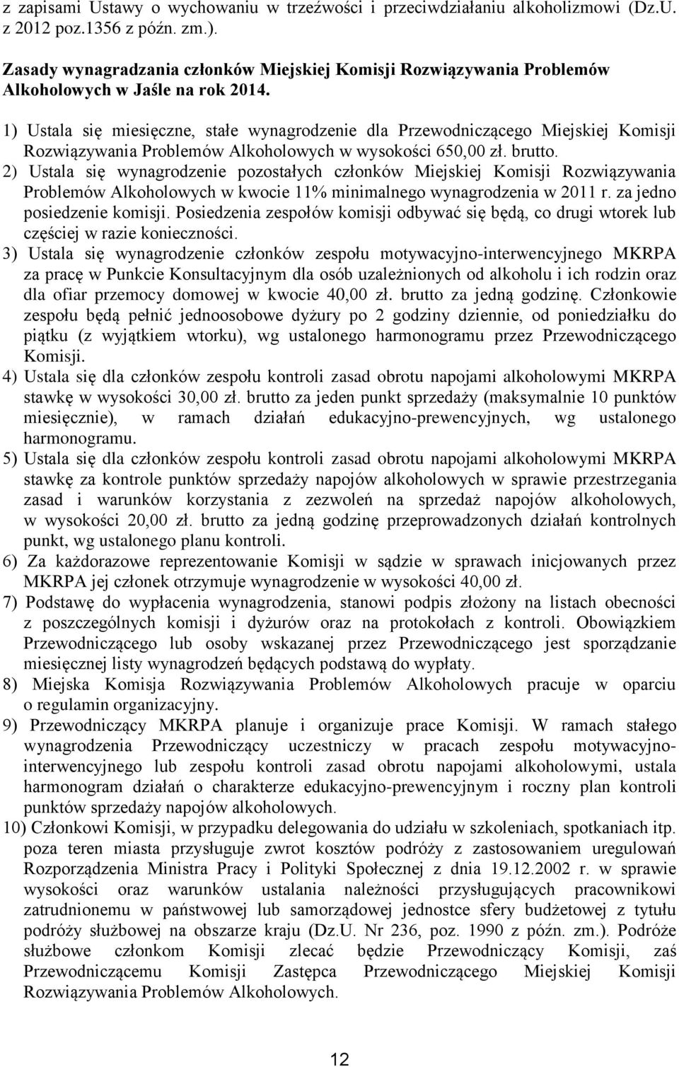 1) Ustala się miesięczne, stałe wynagrodzenie dla Przewodniczącego Miejskiej Komisji Rozwiązywania Problemów Alkoholowych w wysokości 650,00 zł. brutto.