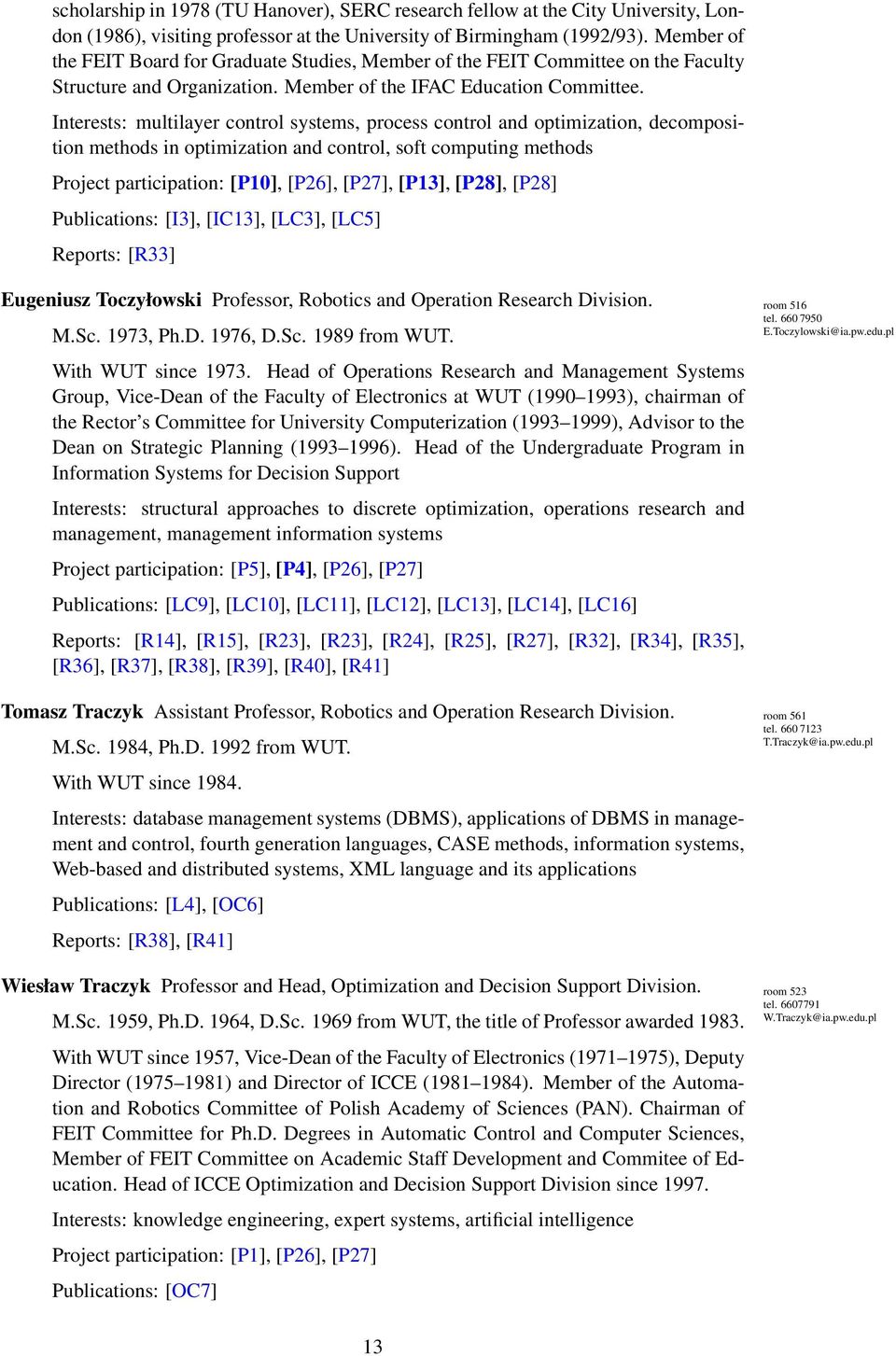 Interests: multilayer control systems, process control and optimization, decomposition methods in optimization and control, soft computing methods Project participation: [P10], [P26], [P27], [P13],