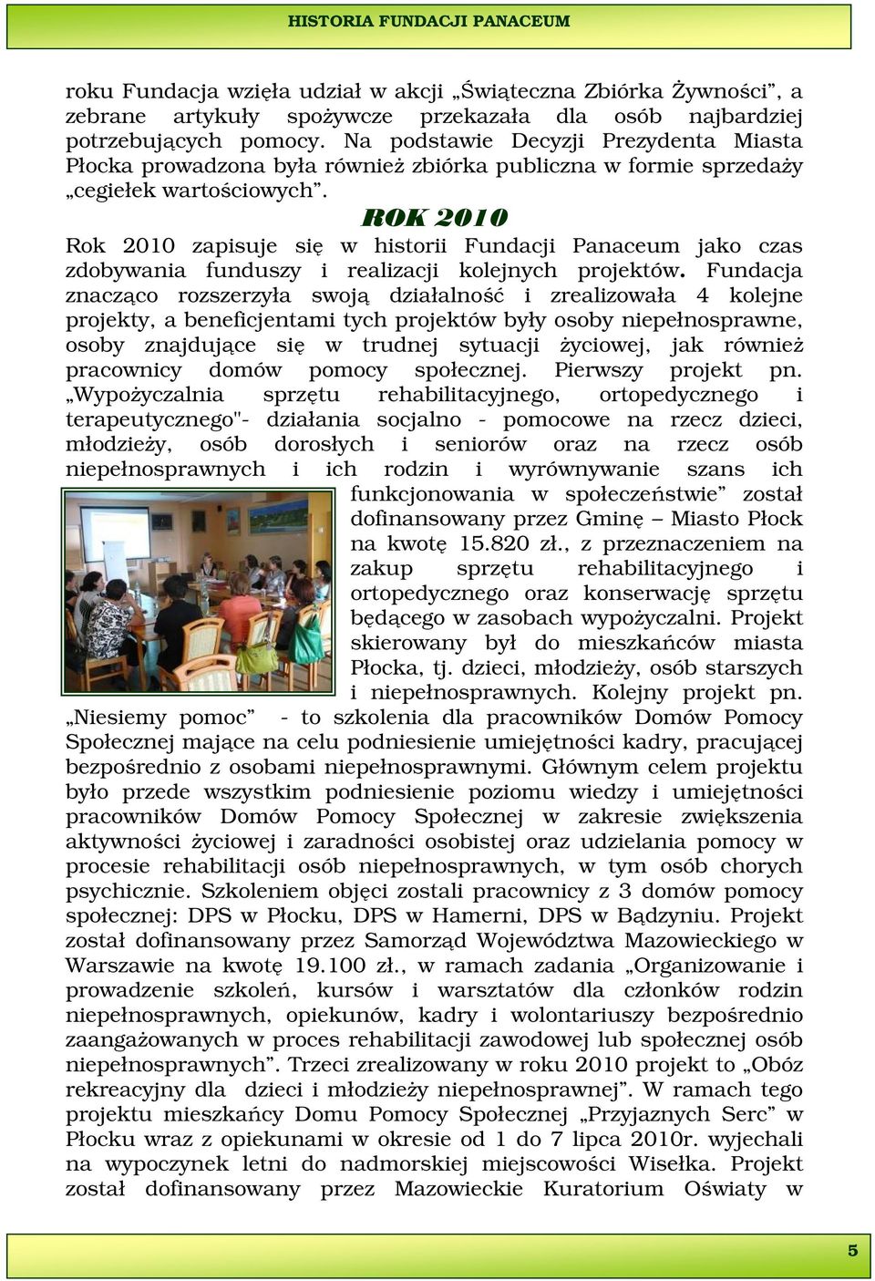 ROK 2010 Rok 2010 zapisuje się w historii Fundacji Panaceum jako czas zdobywania funduszy i realizacji kolejnych projektów.