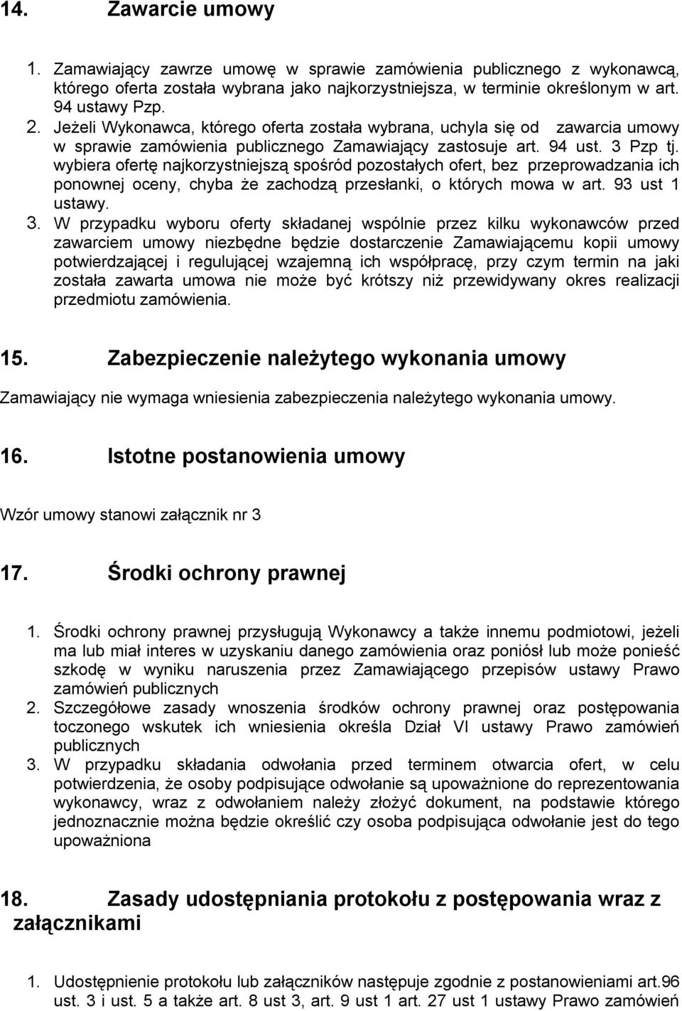 wybiera ofertę najkorzystniejszą spośród pozostałych ofert, bez przeprowadzania ich ponownej oceny, chyba że zachodzą przesłanki, o których mowa w art. 93 ust 1 ustawy. 3.