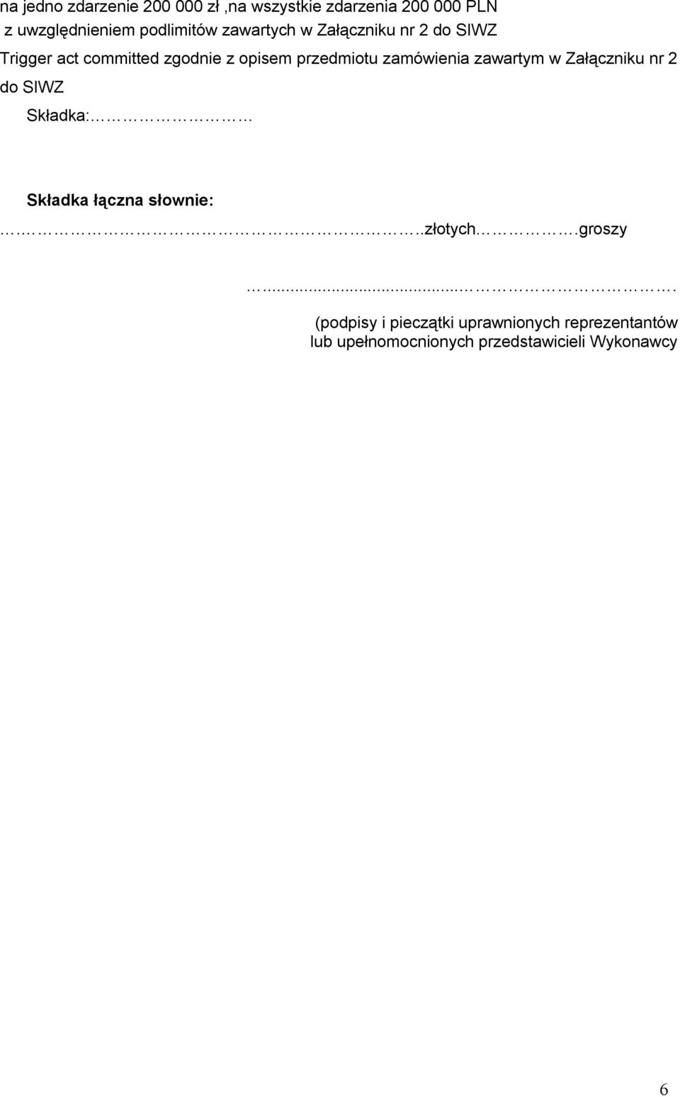 zamówienia zawartym w Załączniku nr 2 do SIWZ Składka: Składka łączna słownie:...złotych.