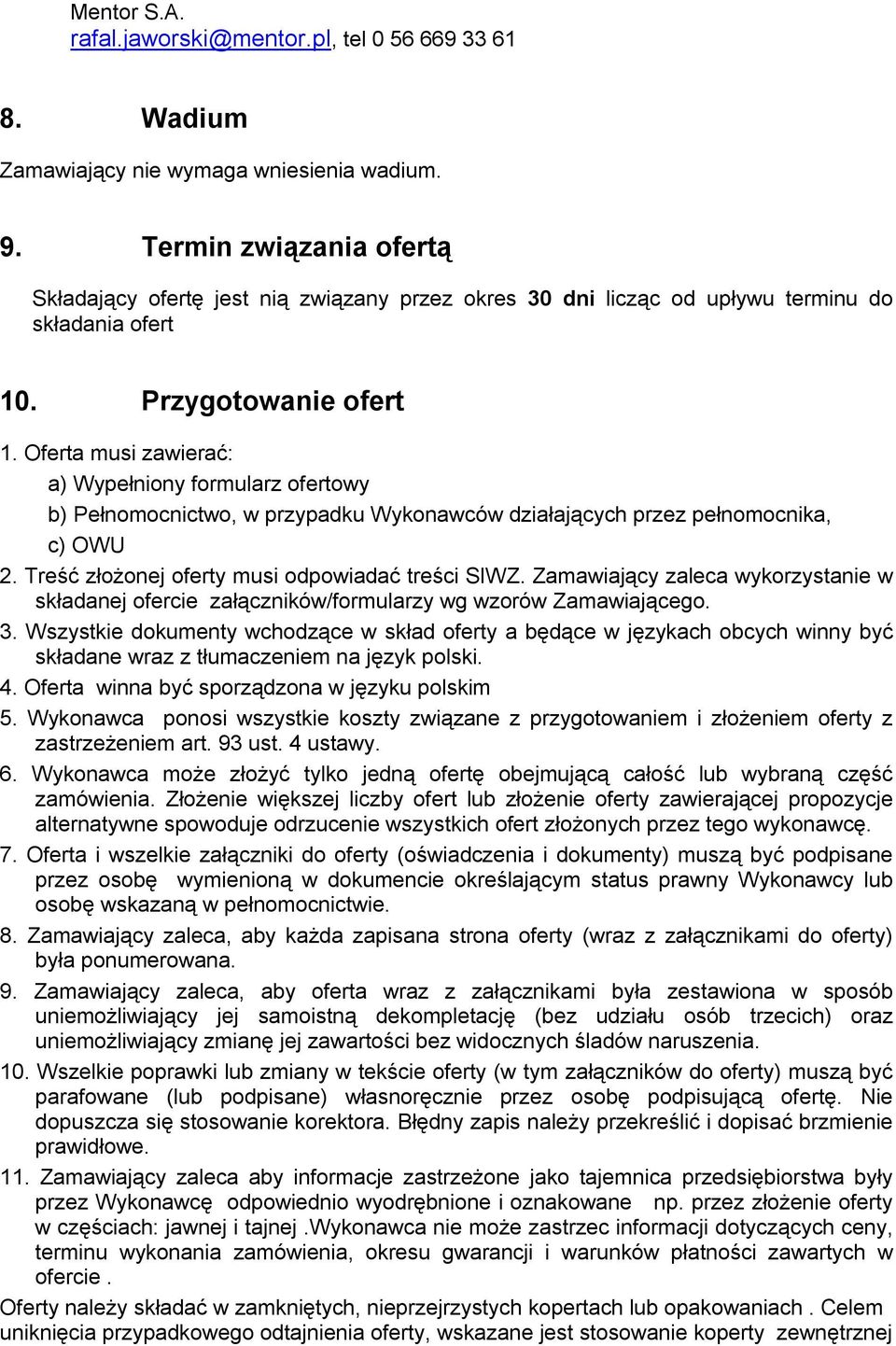 Oferta musi zawierać: a) Wypełniony formularz ofertowy b) Pełnomocnictwo, w przypadku Wykonawców działających przez pełnomocnika, c) OWU 2. Treść złożonej oferty musi odpowiadać treści SIWZ.