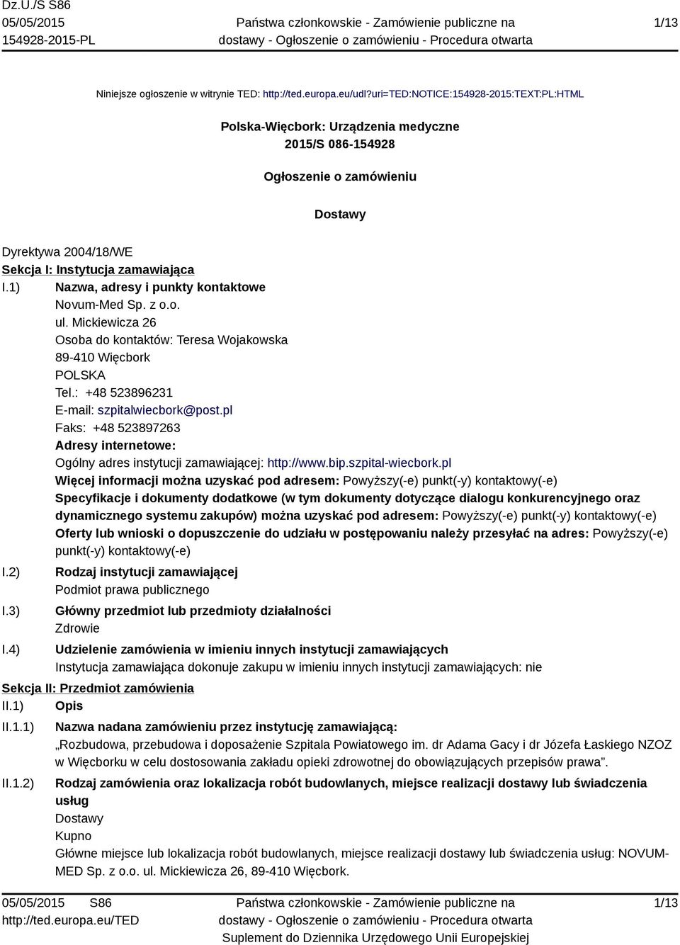 1) Nazwa, adresy i punkty kontaktowe Novum-Med Sp. z o.o. ul. Mickiewicza 26 Osoba do kontaktów: Teresa Wojakowska 89-410 Więcbork POLSKA Tel.: +48 523896231 E-mail: szpitalwiecbork@post.