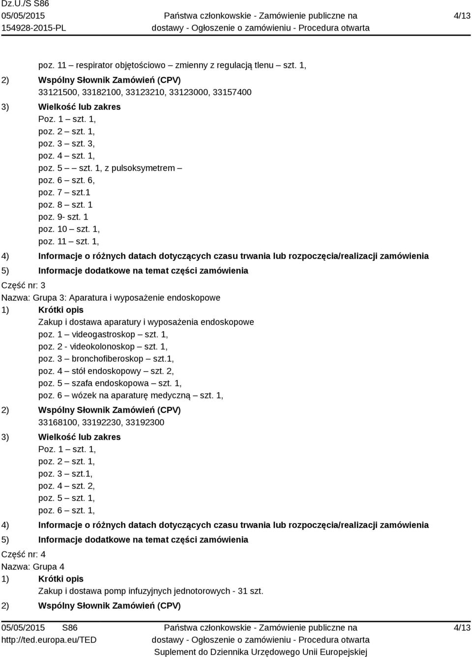 1, Część nr: 3 Nazwa: Grupa 3: Aparatura i wyposażenie endoskopowe Zakup i dostawa aparatury i wyposażenia endoskopowe poz. 1 videogastroskop szt. 1, poz. 2 - videokolonoskop szt. 1, poz. 3 bronchofiberoskop szt.