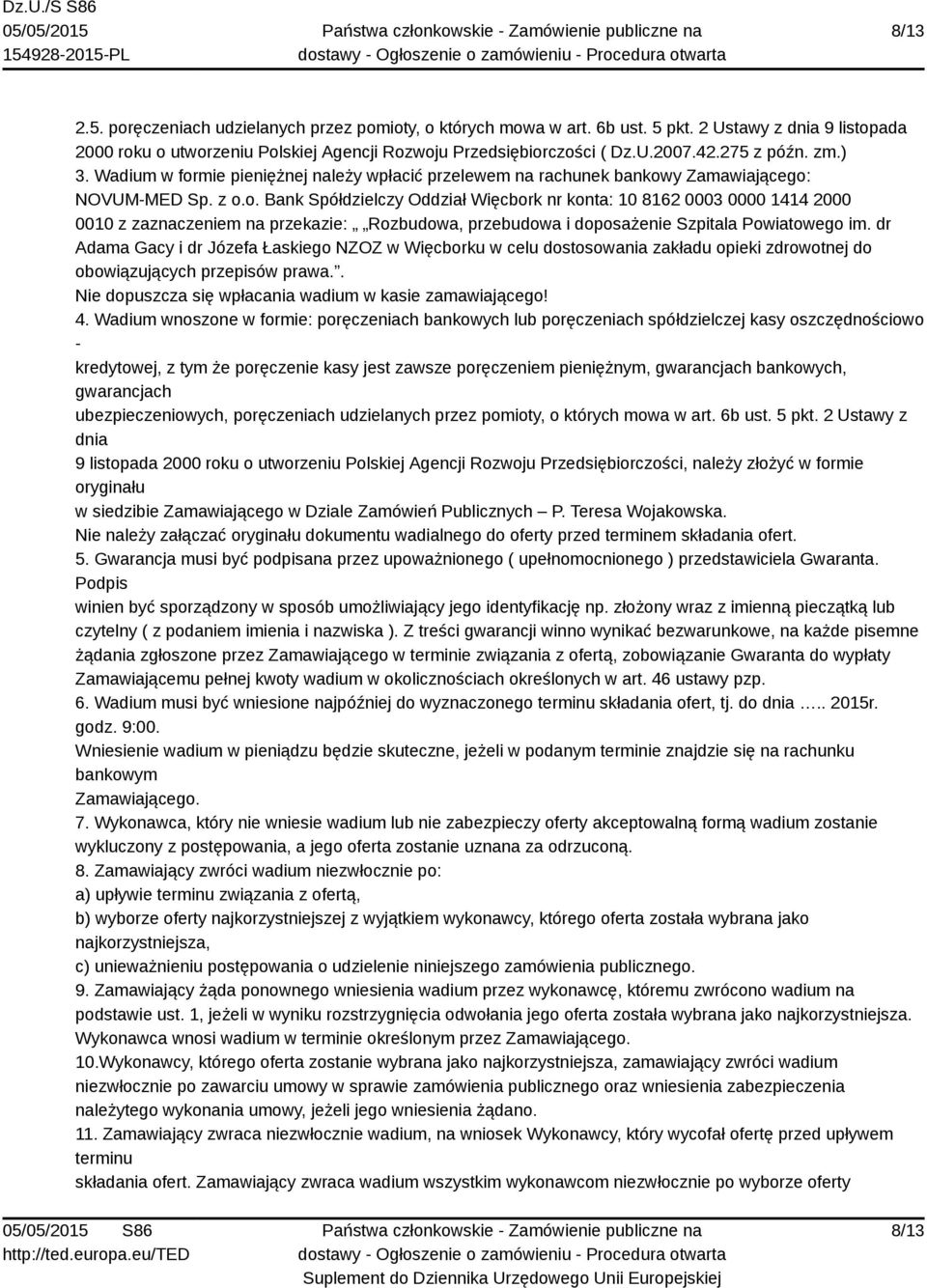 dr Adama Gacy i dr Józefa Łaskiego NZOZ w Więcborku w celu dostosowania zakładu opieki zdrowotnej do obowiązujących przepisów prawa.. Nie dopuszcza się wpłacania wadium w kasie zamawiającego! 4.