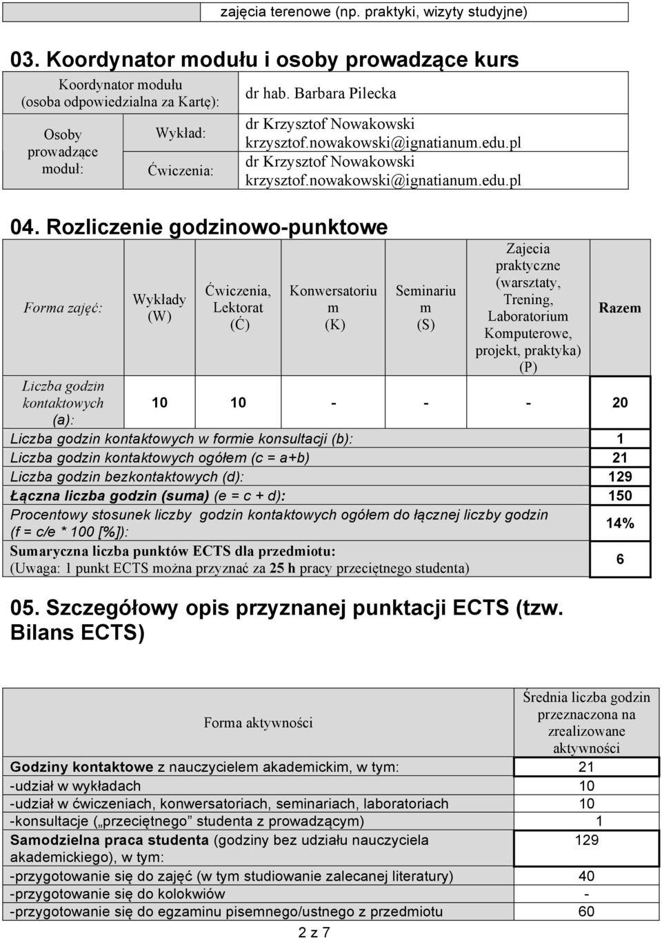 Rozliczenie godzinowo-punktowe Forma zajęć: Wykłady (W) Ćwiczenia, Lektorat (Ć) Konwersatoriu m (K) Seminariu m (S) Zajecia praktyczne (warsztaty, Trening, Laboratorium Komputerowe, projekt,