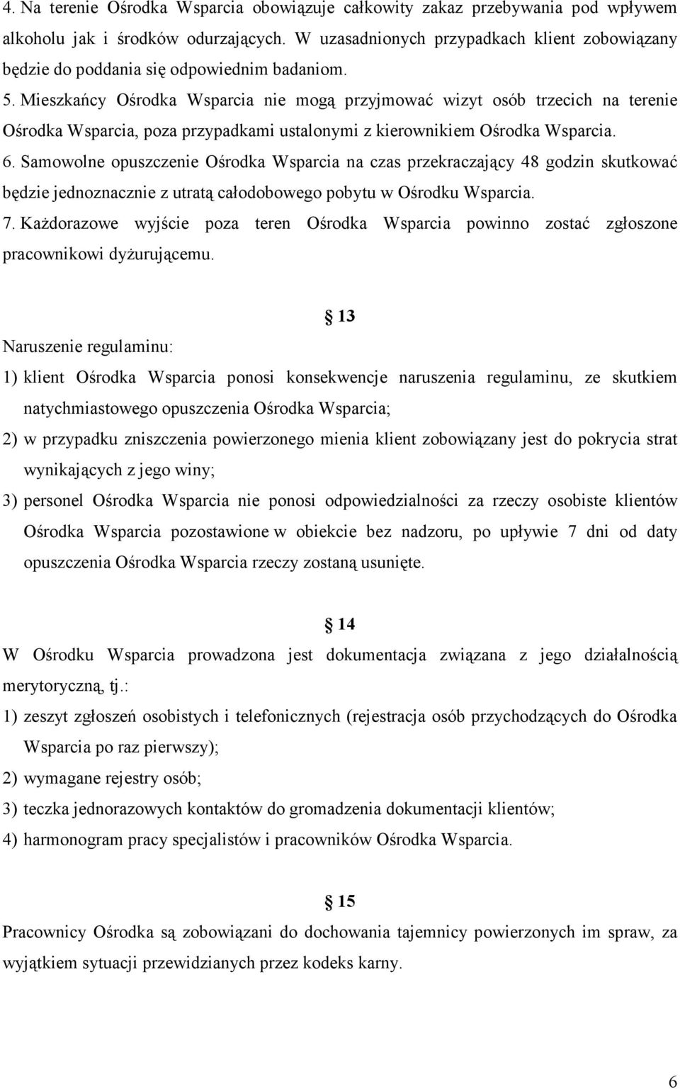 Mieszkańcy Ośrodka Wsparcia nie mogą przyjmować wizyt osób trzecich na terenie Ośrodka Wsparcia, poza przypadkami ustalonymi z kierownikiem Ośrodka Wsparcia. 6.