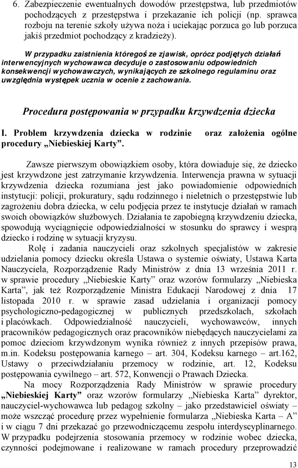 W przypadku zaistnienia któregoś ze zjawisk, oprócz podjętych działań interwencyjnych wychowawca decyduje o zastosowaniu odpowiednich konsekwencji wychowawczych, wynikających ze szkolnego regulaminu