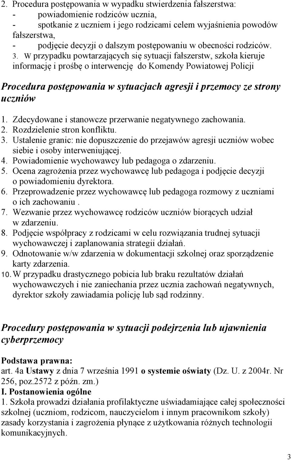 W przypadku powtarzających się sytuacji fałszerstw, szkoła kieruje informację i prośbę o interwencję do Komendy Powiatowej Policji Procedura postępowania w sytuacjach agresji i przemocy ze strony