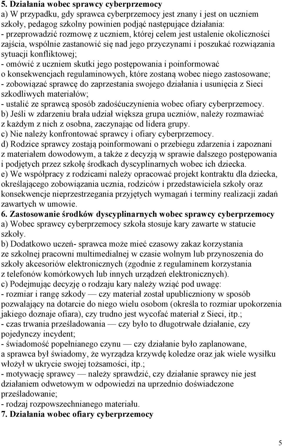 poinformować o konsekwencjach regulaminowych, które zostaną wobec niego zastosowane; - zobowiązać sprawcę do zaprzestania swojego działania i usunięcia z Sieci szkodliwych materiałów; - ustalić ze