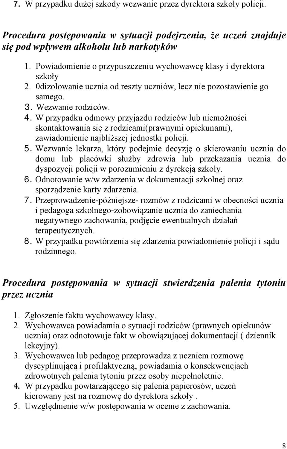 W przypadku odmowy przyjazdu rodziców lub niemożności skontaktowania się z rodzicami(prawnymi opiekunami), zawiadomienie najbliższej jednostki policji. 5.