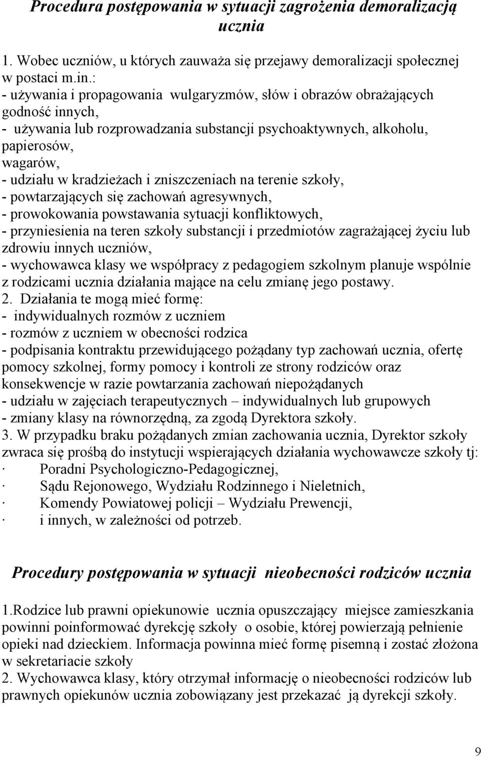 zniszczeniach na terenie szkoły, - powtarzających się zachowań agresywnych, - prowokowania powstawania sytuacji konfliktowych, - przyniesienia na teren szkoły substancji i przedmiotów zagrażającej