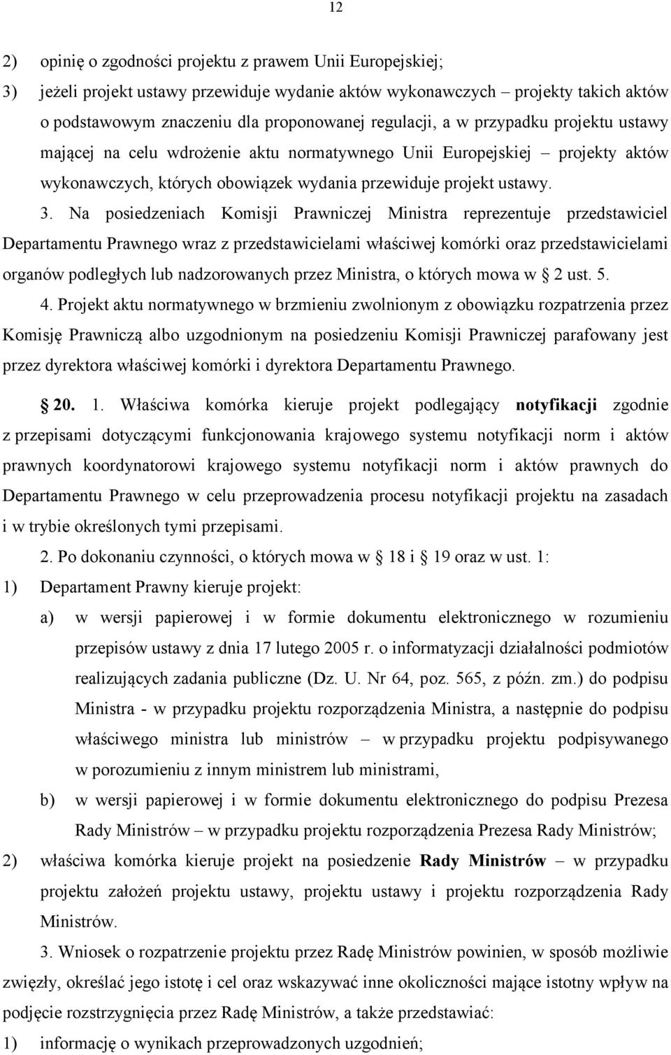 Na posiedzeniach Komisji Prawniczej Ministra reprezentuje przedstawiciel Departamentu Prawnego wraz z przedstawicielami właściwej komórki oraz przedstawicielami organów podległych lub nadzorowanych