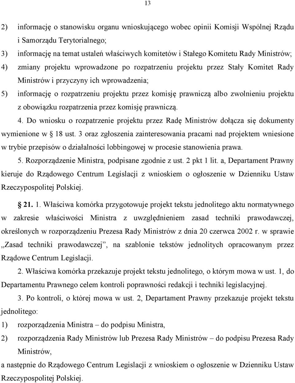 zwolnieniu projektu z obowiązku rozpatrzenia przez komisję prawniczą. 4. Do wniosku o rozpatrzenie projektu przez Radę Ministrów dołącza się dokumenty wymienione w 18 ust.