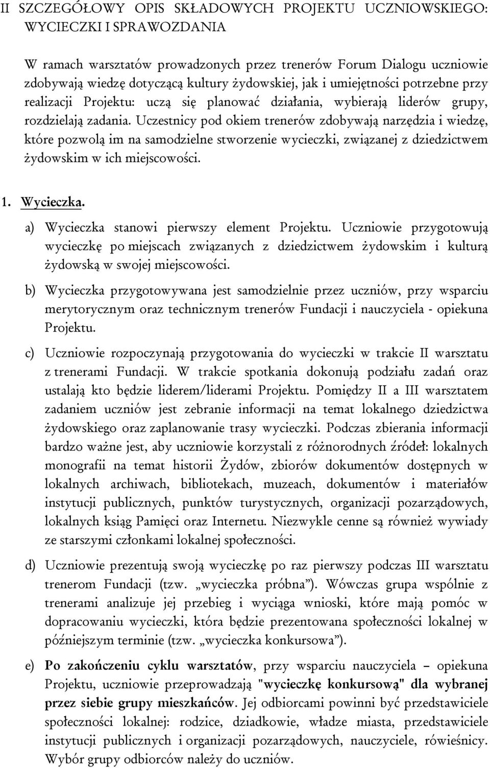 Uczestnicy pod okiem trenerów zdobywają narzędzia i wiedzę, które pozwolą im na samodzielne stworzenie wycieczki, związanej z dziedzictwem żydowskim w ich miejscowości. 1. Wycieczka.