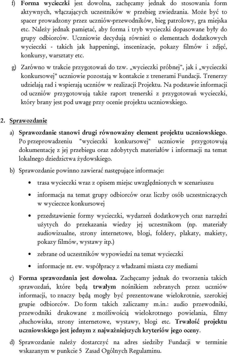 Uczniowie decydują również o elementach dodatkowych wycieczki - takich jak happeningi, inscenizacje, pokazy filmów i zdjęć, konkursy, warsztaty etc. g) Zarówno w trakcie przygotowań do tzw.