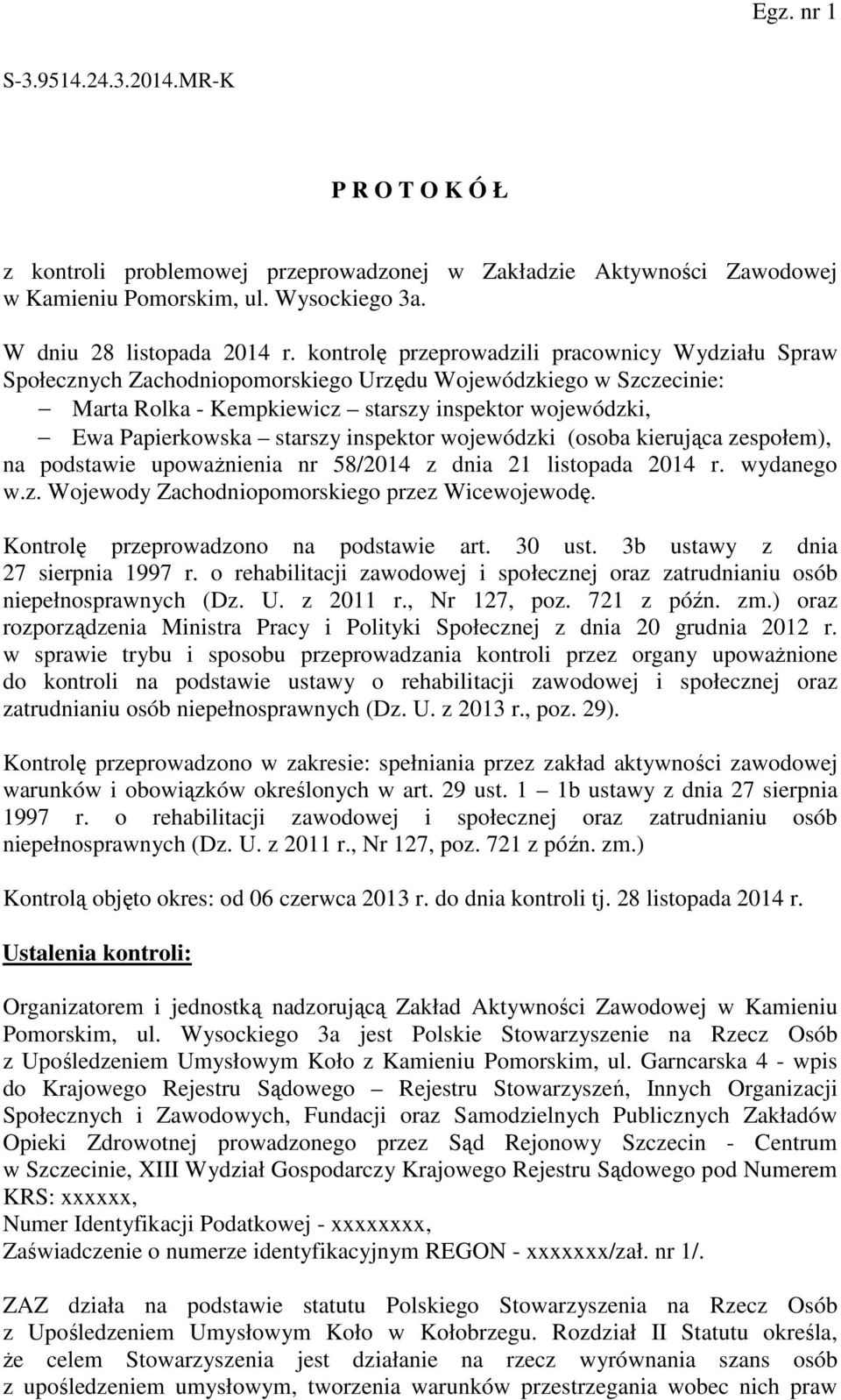 inspektor wojewódzki (osoba kierująca zespołem), na podstawie upoważnienia nr 58/2014 z dnia 21 listopada 2014 r. wydanego w.z. Wojewody Zachodniopomorskiego przez Wicewojewodę.