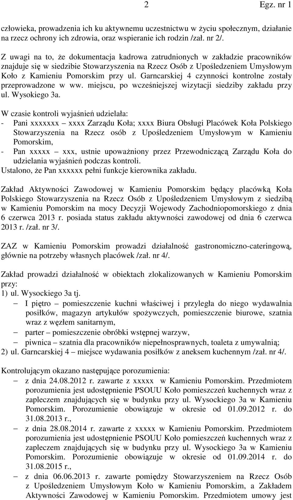 Garncarskiej 4 czynności kontrolne zostały przeprowadzone w ww. miejscu, po wcześniejszej wizytacji siedziby zakładu przy ul. Wysokiego 3a.