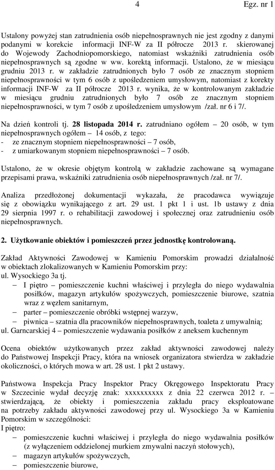 w zakładzie zatrudnionych było 7 osób ze znacznym stopniem niepełnosprawności w tym 6 osób z upośledzeniem umysłowym, natomiast z korekty informacji INF-W za II półrocze 2013 r.