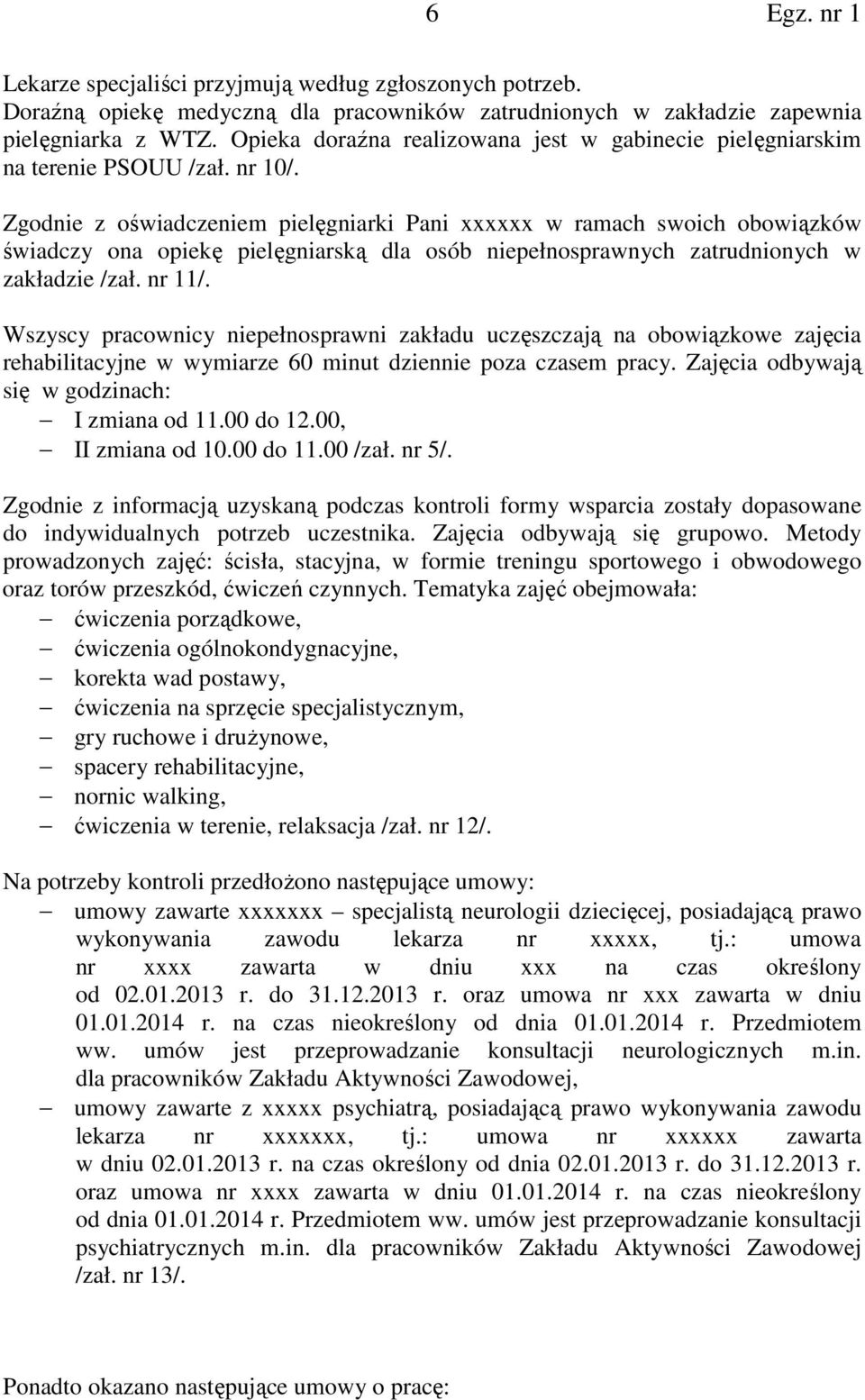 Zgodnie z oświadczeniem pielęgniarki Pani xxxxxx w ramach swoich obowiązków świadczy ona opiekę pielęgniarską dla osób niepełnosprawnych zatrudnionych w zakładzie /zał. nr 11/.