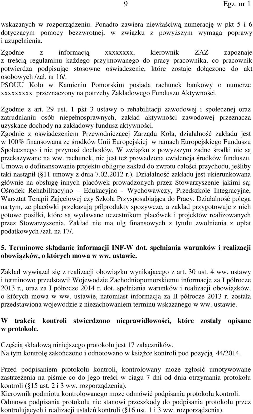 dołączone do akt osobowych /zał. nr 16/. PSOUU Koło w Kamieniu Pomorskim posiada rachunek bankowy o numerze xxxxxxxxx przeznaczony na potrzeby Zakładowego Funduszu Aktywności. Zgodnie z art. 29 ust.